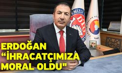 Erdoğan “İhracatçımıza moral oldu"