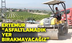 Ertemur “Asfaltlamadık Yer Bırakmayacağız”