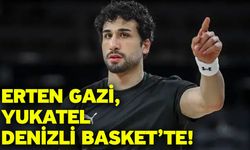 Erten Gazi, Yukatel Denizli Basket’te!