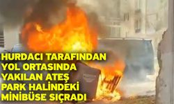 Hurdacı tarafından yol ortasında yakılan ateş park halindeki minibüse sıçradı