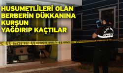 Husumetlileri olan berberin dükkanına kurşun yağdırıp kaçtılar