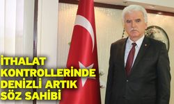 İthalat Kontrollerinde Denizli Artık Söz Sahibi