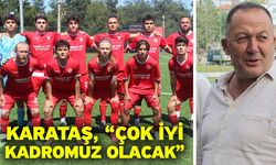 Karataş, “Çok iyi kadromuz olacak”