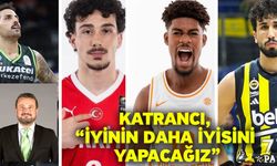 Katrancı, “İyinin daha iyisini yapacağız”