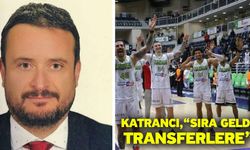 Katrancı, “Sıra geldi transferlere”