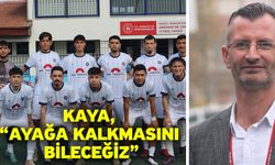 Kaya, “Ayağa kalkmasını bileceğiz”