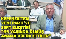 Kepenek’ten Yeni Parti’ye sert eleştiri “95 yaşında ölmüş anama küfür ettiler”