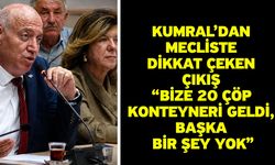 Kumral’dan Mecliste Dikkat Çeken Çıkış “Bize 20 Çöp Konteyneri Geldi, Başka Bir Şey Yok”