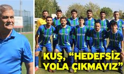 Kuş, “Hedefsiz yola çıkmayız”