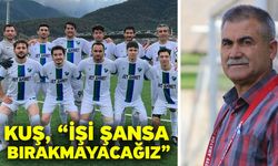 Kuş, “İşi şansa bırakmayacağız”
