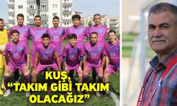Kuş, “Takım gibi takım olacağız”