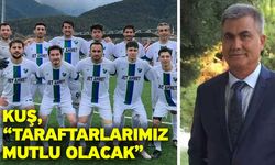 Kuş, “Taraftarlarımız mutlu olacak”