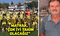 Matrak, “Çok iyi takım olacağız”