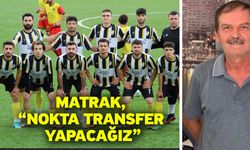 Matrak, “Nokta transfer yapacağız”