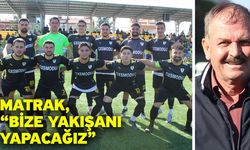 Matrak, “Bize yakışanı yapacağız”