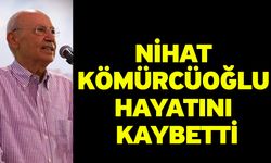 Nihat Kömürcüoğlu Hayatını Kaybetti