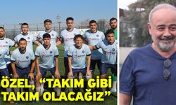 Özel, “Takım gibi takım olacağız”