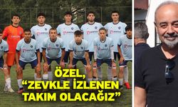 Özel, “Zevkle izlenen takım olacağız”