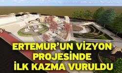 Ertemur’un Vizyon Projesinde İlk Kazma Vuruldu