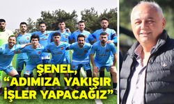 Şenel, “Adımıza yakışır işler yapacağız”