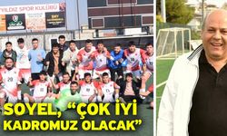 Soyel, “Çok iyi kadromuz olacak”