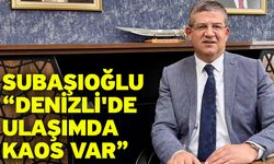Subaşıoğlu “Denizli'de ulaşımda kaos var”