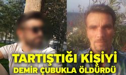 Tartıştığı kişiyi demir çubukla öldürdü