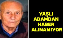Yaşlı adamdan haber alınamıyor