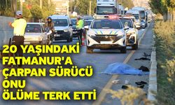 20 yaşındaki Fatmanur'a çarpan sürücü onu ölüme terk etti