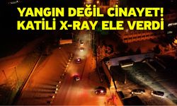Yangın Değil Cinayet! Katili X-Ray Ele Verdi