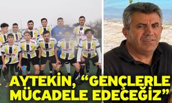 Aytekin, “Gençlerle mücadele edeceğiz”