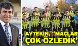 Aytekin, “Maçları çok özledik”