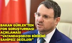 Bakan Gürlek’ten Fon Soruşturması Açıklaması “Vatandaşımızın Birikimi Sahipsiz Değildir”