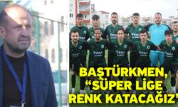 Baştürkmen, “Süper lige renk katacağız”