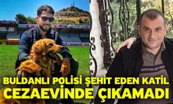 Buldanlı polisi şehit eden katil cezaevinde çıkamadı