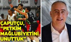 Çaputçu, "Petkim mağlubiyetini unuttuk”