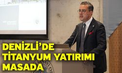 Denizli’de Titanyum Yatırımı Masada