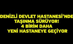 Denizli Devlet Hastanesi’nde taşınma sürüyor! 4 birim daha yeni hastaneye geçiyor