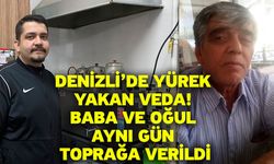 Denizli’de yürek yakan veda! Baba ve oğul aynı gün toprağa verildi