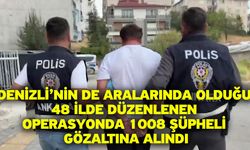 Denizli’nin de aralarında olduğu 48 ilde düzenlenen operasyonda 1008 şüpheli gözaltına alındı