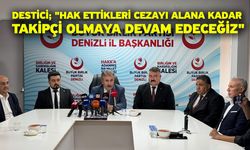 Destici; "Hak ettikleri cezayı alana kadar takipçi olmaya devam edeceğiz"