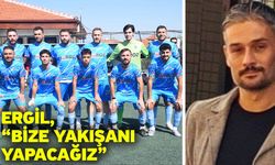 Ergil, “Bize yakışanı yapacağız”