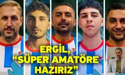 Ergil, “Süper amatöre hazırız”