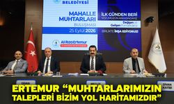 Ertemur “Muhtarlarımızın Talepleri Bizim Yol Haritamızdır”