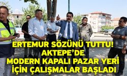 Ertemur sözünü tuttu! Aktepe’de modern kapalı pazar yeri için çalışmalar başladı