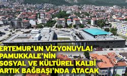 Ertemur’un vizyonuyla! Pamukkale’nin sosyal ve kültürel kalbi artık Bağbaşı’nda atacak