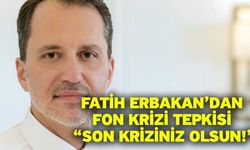 Fatih Erbakan’dan Fon Krizi Tepkisi “Son Kriziniz Olsun!”