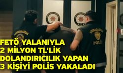 FETÖ yalanıyla 2 milyon TL'lik dolandırıcılık yapan 3 kişiyi polis yakaladı