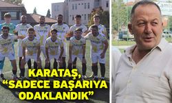 Karataş, “Sadece başarıya odaklandık”