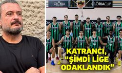 Katrancı, “Şimdi lige odaklandık”